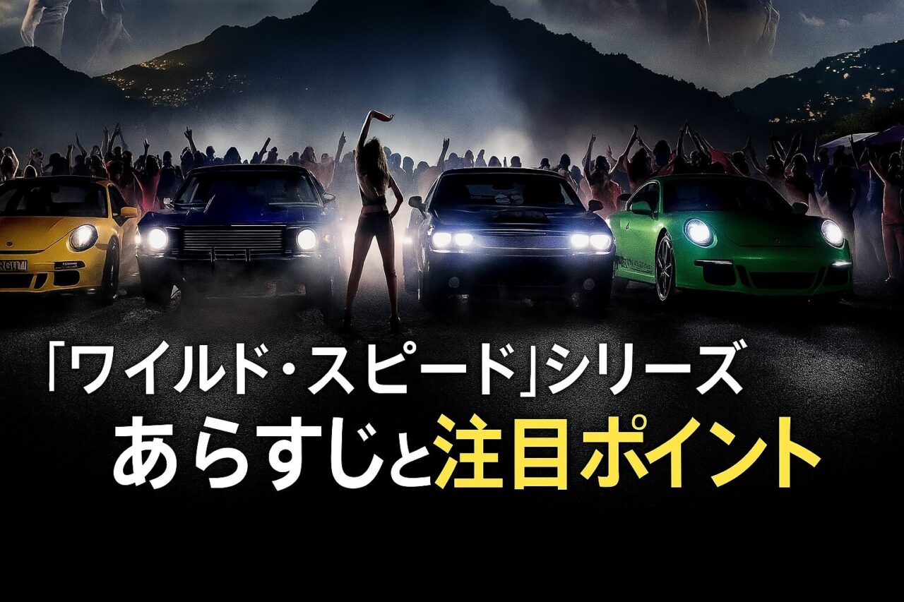 ワイルド・スピードシリーズ あらすじ 注目ポイント